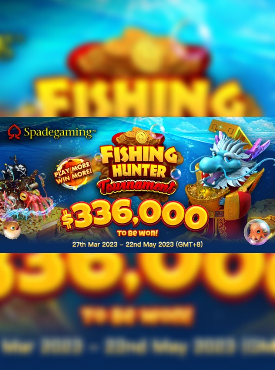 Spadegaming’s Grand Fishing Hunter Tournament! Play More! Win More!!Total Cash Prize Up to $336,000