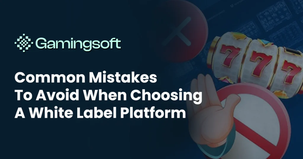 gamingsoft-common-mistakes-to-avoid-when-choosing-a-white-label-platform